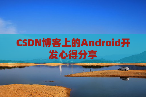 CSDN博客上的Android开发心得分享